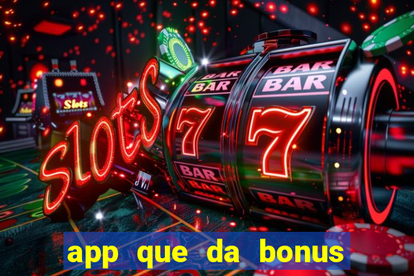 app que da bonus no cadastro